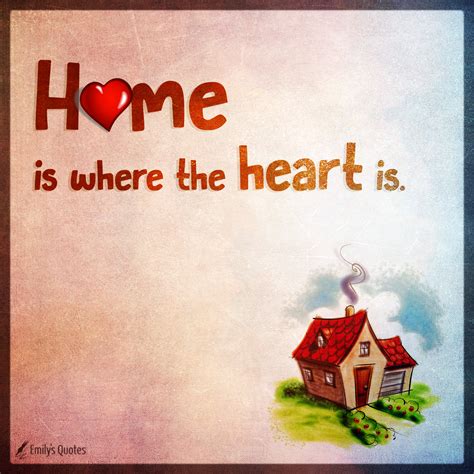 home is where the heart is.